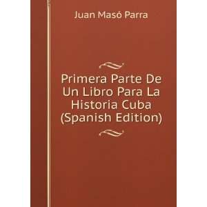   Para La Historia Cuba (Spanish Edition) Juan MasÃ³ Parra Books