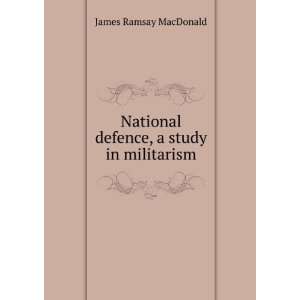   National defence, a study in militarism James Ramsay MacDonald Books