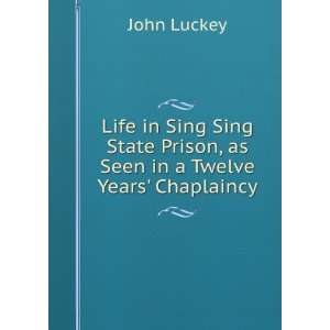   Prison, as seen in a twelve years chaplaincy. John. Luckey Books