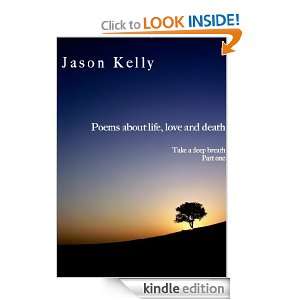 Poems about life, love and death (Take a deep breath) Jason Kelly 