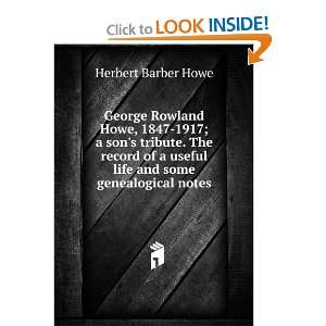  George Rowland Howe, 1847 1917; a sons tribute. The 