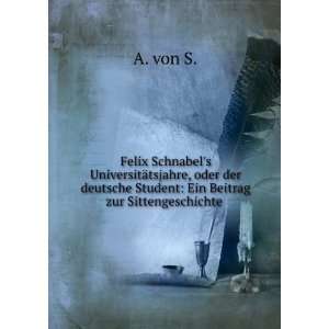 Felix Schnabels UniversitÃ¤tsjahre, oder der deutsche Student Ein 