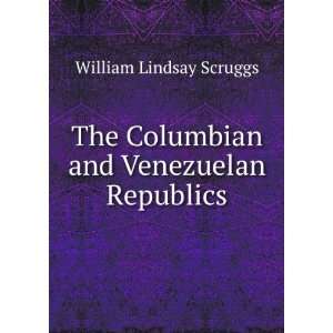   The Columbian and Venezuelan Republics William Lindsay Scruggs Books