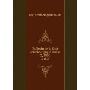  Bulletin de la Soci ornithologique suisse. 2, 1860 Soci 