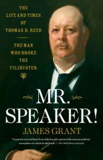 Mr. Speaker The Life and Times of Thomas B. Reed, the Man Who Broke 