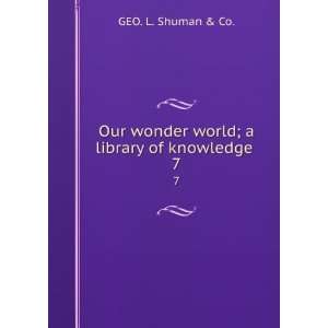   library of knowledge . 7 GEO. L. Shuman & Co.  Books