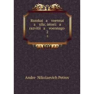 Russkai a voennai a sila istorÄ«i a razvitÄ«i a voennago . 2 (in 