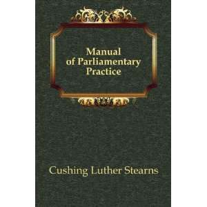    Manual of Parliamentary Practice Cushing Luther Stearns Books