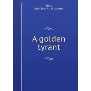  A golden tyrant Chas. [from old catalog] Stow Books