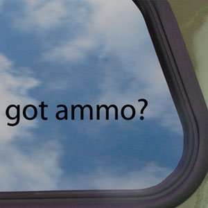  Got Ammo? Black Decal Ammunition Gun Bullet Window Sticker 