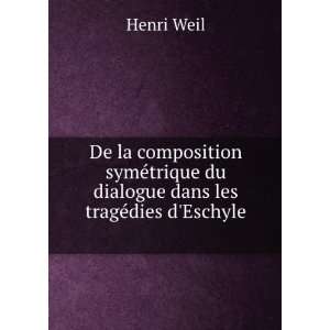   du dialogue dans les tragÃ©dies dEschyle . Henri Weil Books