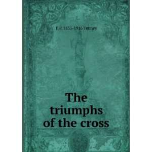  The triumphs of the cross E P. 1835 1916 Tenney Books