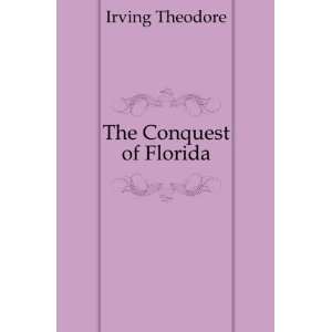  The Conquest of Florida Irving Theodore Books