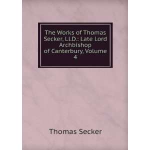   Late Lord Archbishop of Canterbury, Volume 4 Thomas Secker Books
