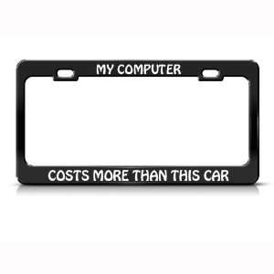 My Computer Costs More Than Car Humor Funny Metal license plate frame 
