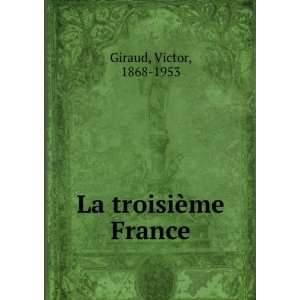  La troisiÃ¨me France Victor, 1868 1953 Giraud Books