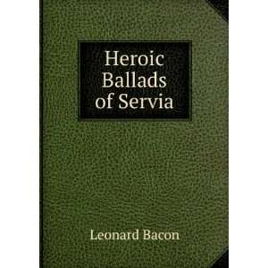  Heroic Ballads of Servia Leonard Bacon Books