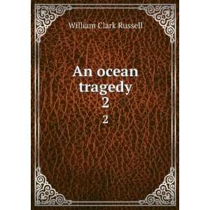    An ocean tragedy. 2 William Clark, 1844 1911 Russell Books