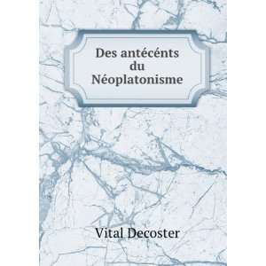    Des antÃ©cÃ©nts du NÃ©oplatonisme Vital Decoster Books