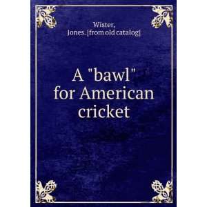   bawl for American cricket Jones. [from old catalog] Wister Books