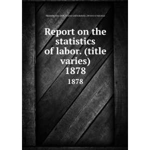  of labor. (title varies). 1878 Massachusetts. Dept. of labor 