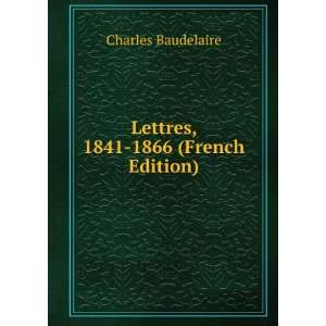    Lettres, 1841 1866 (French Edition) Charles Baudelaire Books