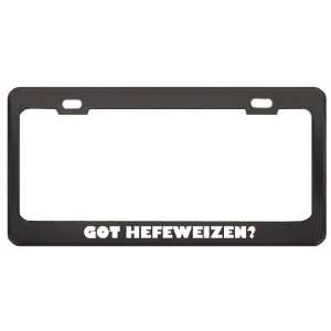 Got Hefeweizen? Eat Drink Food Black Metal License Plate Frame Holder 