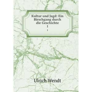   und Jagd Ein Birschgang durch die Geschichte. 1 Ulrich Wendt Books