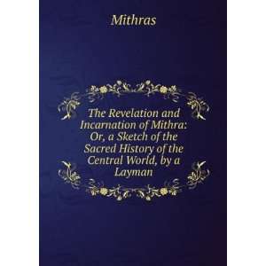   the Sacred History of the Central World, by a Layman Mithras Books