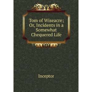   Wiseacre; Or, Incidents in a Somewhat Chequered Life Inceptor Books