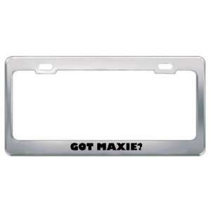  Got Maxie? Girl Name Metal License Plate Frame Holder 