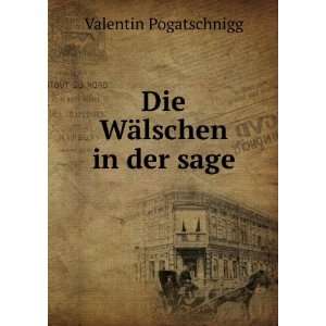  Die WÃ¤lschen in der sage Valentin Pogatschnigg Books