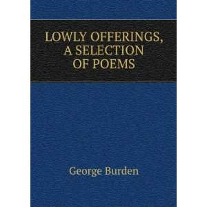  LOWLY OFFERINGS, A SELECTION OF POEMS. George Burden 