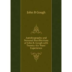   John B. Gough with Twenty Six Years Experience John B Gough Books