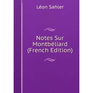  Notes Sur MontbÃ©liard (French Edition) LÃ©on Sahler 
