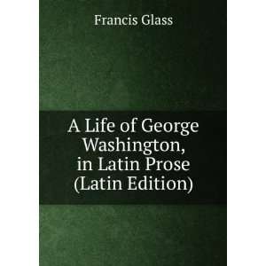  A Life of George Washington, in Latin Prose (Latin Edition 