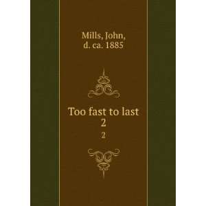 Too fast to last. 2 John, d. ca. 1885 Mills  Books