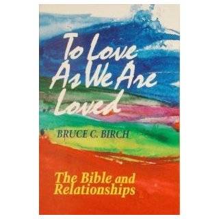 To Love As We Are Loved The Bible and Relationships by Bruce C. Birch 