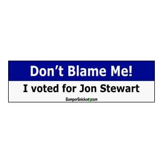  Dont Blame Me Voted For Jon Stewart   Political Bumper 