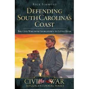 South Carolinas Coast The Civil War from Georgetown to Little River 