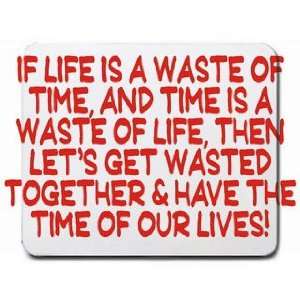  If life is a waste of time, and time is a waste of life 