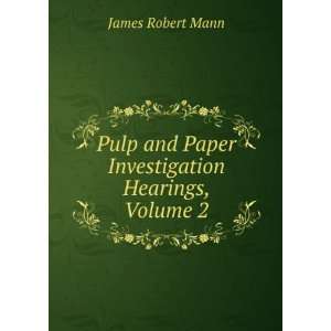   and Paper Investigation Hearings, Volume 2 James Robert Mann Books