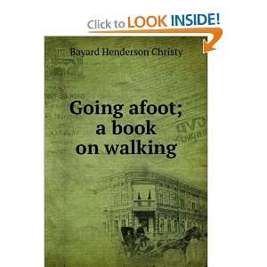    Going afoot; a book on walking Bayard Henderson Christy Books