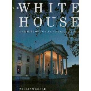 The White House The History of an American Idea by William Seale (Apr 