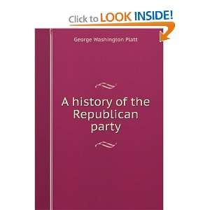  A history of the Republican party George Washington Platt Books
