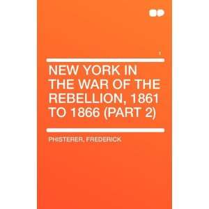  New York in the war of the rebellion, 1861 to 1866 (Part 2 