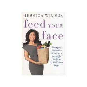  Feed Your Face by Jessica Wu, M.D.