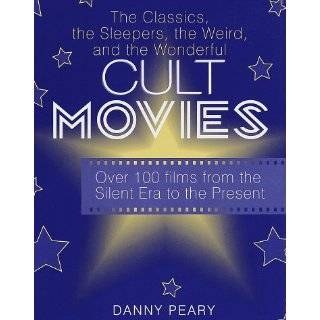 Cult Movies The Classics, the Sleepers, the Weird, and the Wonderful 