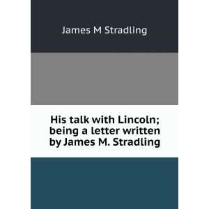  His talk with Lincoln; being a letter written by James M 