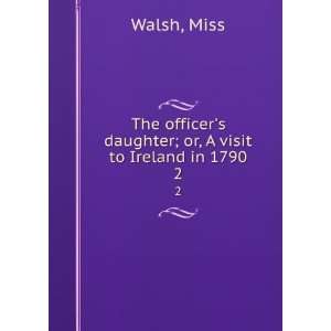   daughter; or, A visit to Ireland in 1790. 2 Miss Walsh Books